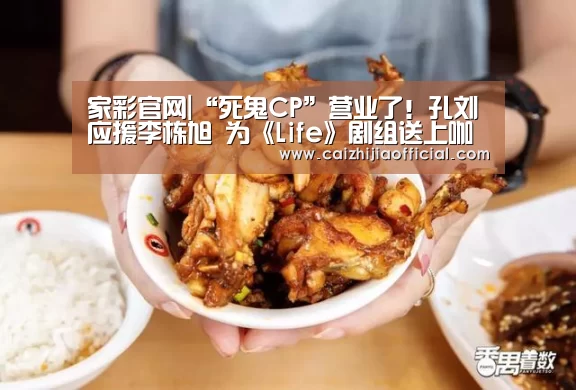 家彩官网|“死鬼CP”营业了!孔刘应援李栋旭 为《Life》剧组送上咖啡车(图1) 家彩走势分析